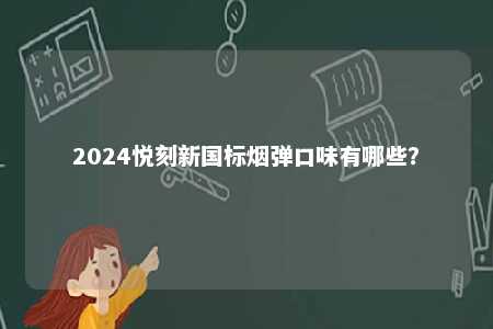 2024悦刻新国标烟弹口味有哪些？ 